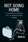 Not Going Home: A True Account of Surviving Life in a Homeless Shelter in Belfast Cover Image