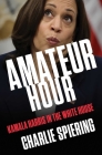 Amateur Hour: Kamala Harris in the White House By Charlie Spiering Cover Image