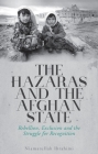 The Hazaras and the Afghan State: Rebellion, Exclusion and the Struggle for Recognition By Niamatullah Ibrahimi Cover Image