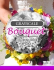 Grayscale Bouquet Coloring Book For Adutls Volume 3: A Adult Coloring Book of Flowers, Plants & Landscapes Coloring Book for adults Cover Image