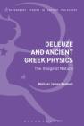 Deleuze and Ancient Greek Physics: The Image of Nature (Bloomsbury Studies in Ancient Philosophy) By Michael James Bennett Cover Image