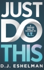 Just Do This: A Simpler Way To Succeed In I.T. By D. J. Eshelman Cover Image