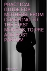 Practical Guide for Mothers: From Coaching to the First Months, to Pre and Post Partum By Michael E Cover Image