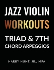 Jazz Violin Workouts: Triad & 7th Chord Arpeggios By Jr. Hunt, Harry Cover Image