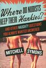Where Do Nudists Keep Their Hankies?: ... and Other Naughty Questions You Always Wanted Answered By Mitchell Symons Cover Image