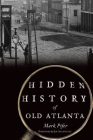 Hidden History of Old Atlanta By Mark Pifer, Jim Auchmutey (Foreword by) Cover Image