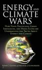 Energy and Climate Wars: How Naive Politicians, Green Ideologues, and Media Elites Are Undermining the Truth about Energy and Climate By Peter C. Glover, Michael J. Economides Cover Image