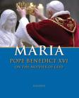 Maria: Pope Benedict XVI on the Mother of God By Pope Emeritus Benedict XVI Cover Image