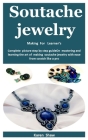 Soutache jewelry Making For Learner's: Complete picture step by step guide On mastering and learning the art of making soutache jewelry with ease from Cover Image