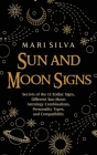 Sun and Moon Signs: Secrets of the 12 Zodiac Signs, Different Sun-Moon Astrology Combinations, Personality Types, and Compatibility By Mari Silva Cover Image