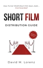 Short Film Distribution: How to market your short film successfully. The essential guide to festivals, TV, VoD and Co ... By David M. Lorenz Cover Image