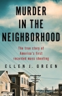 Murder in the Neighborhood: The true story of America's first recorded mass shooting By Ellen J. Green Cover Image