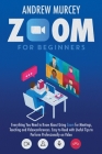 Zoom for Beginners: Everything You Need to Know About Using Zoom for Meetings, Teaching and Videoconferences. Easy to Read with Useful Tip Cover Image
