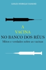 A vacina no banco dos réus: Mitos e verdades sobre as vacinas Cover Image