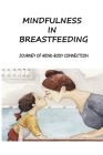 Mindfulness In Breastfeeding: Journey Of Mind-Body Connection: Guide To Breastfeeding Cover Image