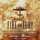 Fire and Fury Lib/E: The Allied Bombing of Germany, 1942-1945 By Julian Elfer (Read by), Randall Hansen Cover Image