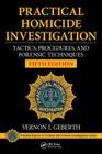 Practical Homicide Investigation: Tactics, Procedures, and Forensic Techniques (Practical Aspects of Criminal and Forensic Investigations) By Vernon J. Geberth Cover Image