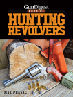 Gun Digest Book of Hunting Revolvers By Max Prasac Cover Image
