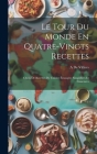 Le Tour Du Monde En Quatre-Vingts Recettes: Choix De Recettes De Cuisine Étrangère Simplifiées Et Francisées Cover Image