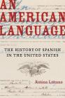 An American Language: The History of Spanish in the United States (American Crossroads #49) Cover Image
