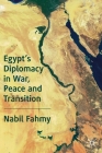 Egypt's Diplomacy in War, Peace and Transition By Nabil Fahmy Cover Image