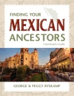 Finding Your Mexican Ancestors: A Beginner's Guide (Finding Your Ancestors) Cover Image