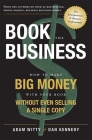 Book the Business: How to Make Big Money with Your Book Without Even Selling a Single Copy By Adam Witty, Dan S. Kennedy Cover Image