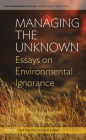 Managing the Unknown: Essays on Environmental Ignorance (Environment in History: International Perspectives #3) By Frank Uekötter (Editor), Uwe Lübken (Editor) Cover Image