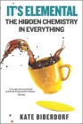 It's Elemental: The Hidden Chemistry in Everything By Kate Biberdorf Cover Image