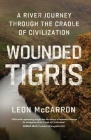 Wounded Tigris: A River Journey Through the Cradle of Civilization Cover Image