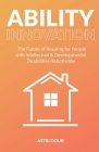 Ability Innovation: The Future of Housing for People with Intellectual and Developmental Disabilities Nationwide By Astri Doub Cover Image