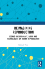 Reimagining Reproduction: Essays on Surrogacy, Labor, and Technologies of Human Reproduction Cover Image