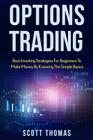Options Trading: Best Investing Strategies for Beginners to Make Money by Knowing the Simple Basics By Scott Thomas Cover Image