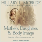 Mothers, Daughters, and Body Image: Learning to Love Ourselves as We Are By Tiffany Morgan (Read by), Ramani Durvasula (Foreword by), Hillary L. McBride Cover Image