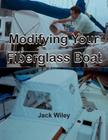 Modifying Your Fiberglass Boat By Jack Wiley Cover Image