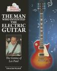 The Man Who Invented the Electric Guitar: The Genius of Les Paul (Genius Inventors and Their Great Ideas) Cover Image