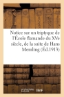 Notice Sur Un Triptyque de l'École Flamande Du Xve Siècle, de la Suite de Hans Memling: de la Collection d'Un Amateur Cover Image