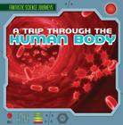 A Trip Through the Human Body (Fantastic Science Journeys) By Christine Figorito Cover Image