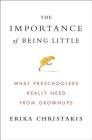 The Importance of Being Little: What Preschoolers Really Need from Grownups Cover Image