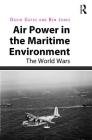 Air Power in the Maritime Environment: The World Wars By David Gates, Ben Jones Cover Image