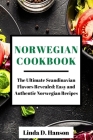 Norwegian Cookbook: The Ultimate Scandinavian Flavors Revealed: Easy and Authentic Norwegian Recipes Cover Image