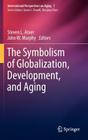 The Symbolism of Globalization, Development, and Aging (International Perspectives on Aging #7) By Steven L. Arxer (Editor), John W. Murphy (Editor) Cover Image