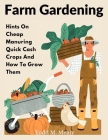 Farm Gardening: Hints On Cheap Manuring Quick Cash Crops And How To Grow Them By Todd M Mealy Cover Image
