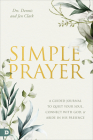 Simple Prayer: A Guided Journal to Quiet Your Soul, Connect with God, and Abide in His Presence By Dennis Clark, Jen Clark Cover Image