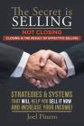 The Secret Is Selling Not Closing. Closing is the Result of Effective Selling.: Strategies and Systems That Will Help You Sell It Now and Increase You By Joel Pinero Cover Image