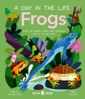 Frogs (A Day in the Life): What Do Frogs, Toads, and Tadpoles Get Up to All Day? Cover Image
