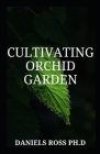 Cultivating Orchid Garden: Step by Step Guide to Growing the World's Most Exotic Plants Indoor & Outdoor Cover Image