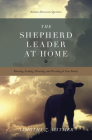 The Shepherd Leader at Home: Knowing, Leading, Protecting, and Providing for Your Family Cover Image