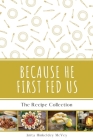 Because He First Fed Us: The Recipe Collection Cover Image