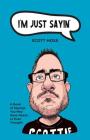 I'm Just Sayin': A Book of Sayings You May Have Heard or Even Thought By Scott Moss Cover Image